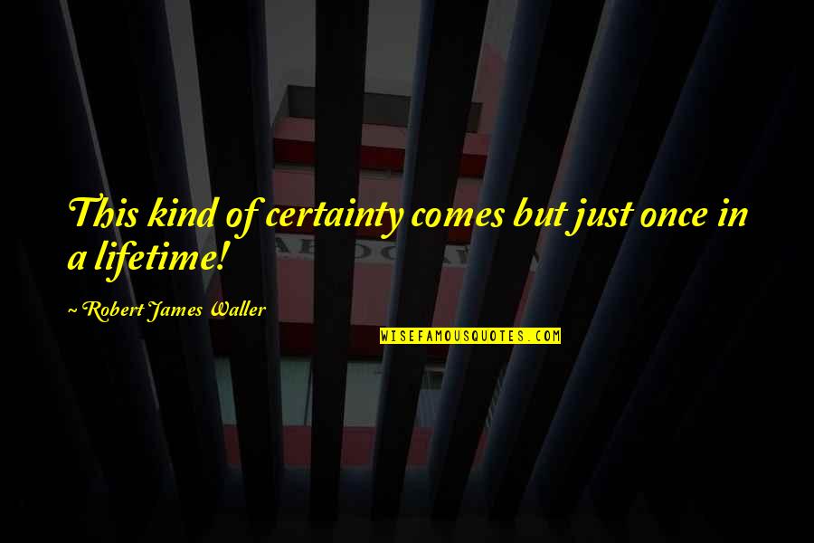 Once In A Lifetime Quotes By Robert James Waller: This kind of certainty comes but just once