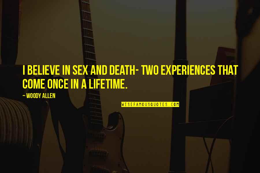 Once In A Lifetime Quotes By Woody Allen: I believe in sex and death- two experiences