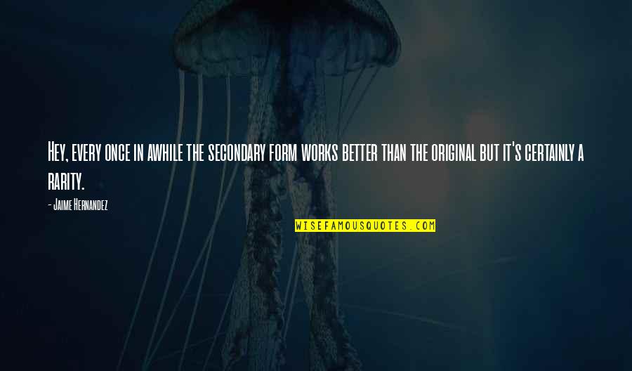 Once In Awhile Quotes By Jaime Hernandez: Hey, every once in awhile the secondary form Once In Awhile Quotes By Jaime Hernandez: Hey, every once in awhile the secondary form