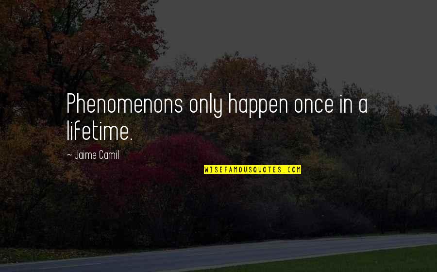 Once In Lifetime Quotes By Jaime Camil: Phenomenons only happen once in a lifetime. Once In Lifetime Quotes By Jaime Camil: Phenomenons only happen once in a lifetime.