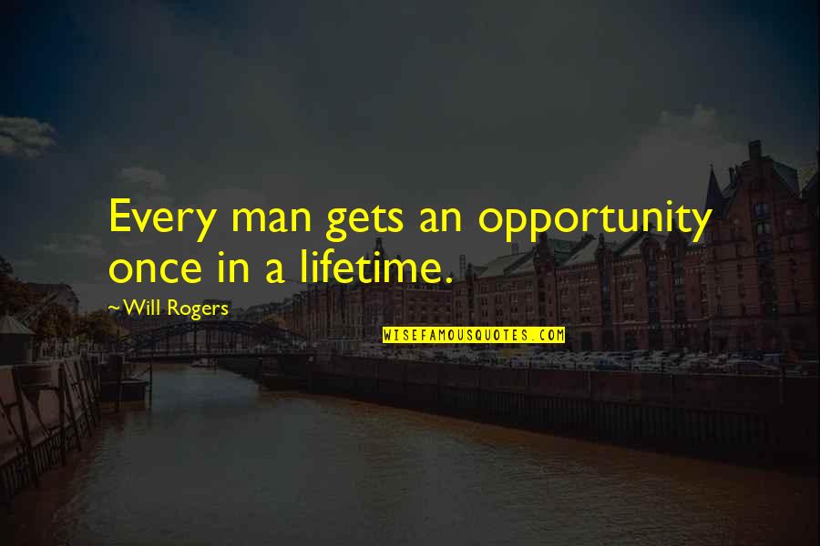 Once In Lifetime Quotes By Will Rogers: Every man gets an opportunity once in a Once In Lifetime Quotes By Will Rogers: Every man gets an opportunity once in a