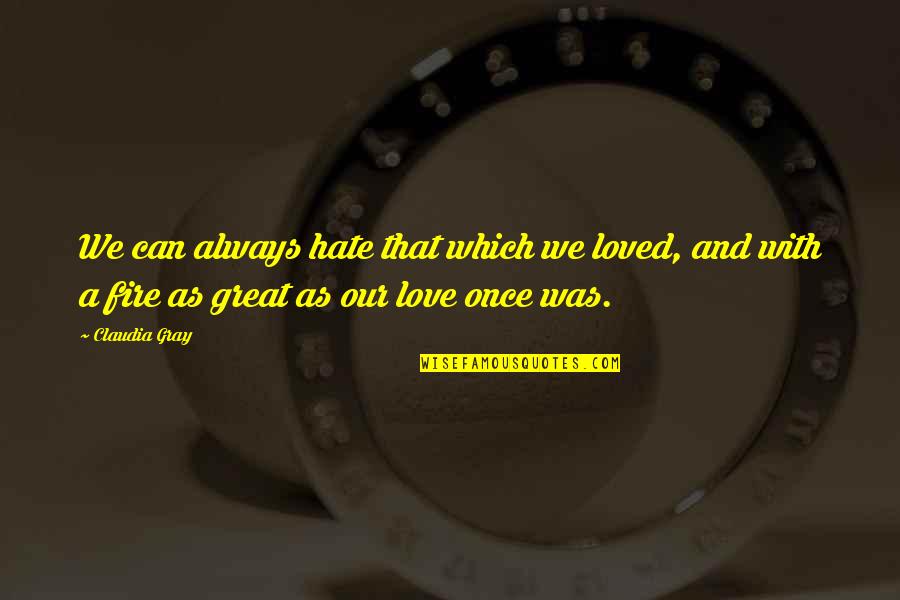 Once In Love Always In Love Quotes By Claudia Gray: We can always hate that which we loved,