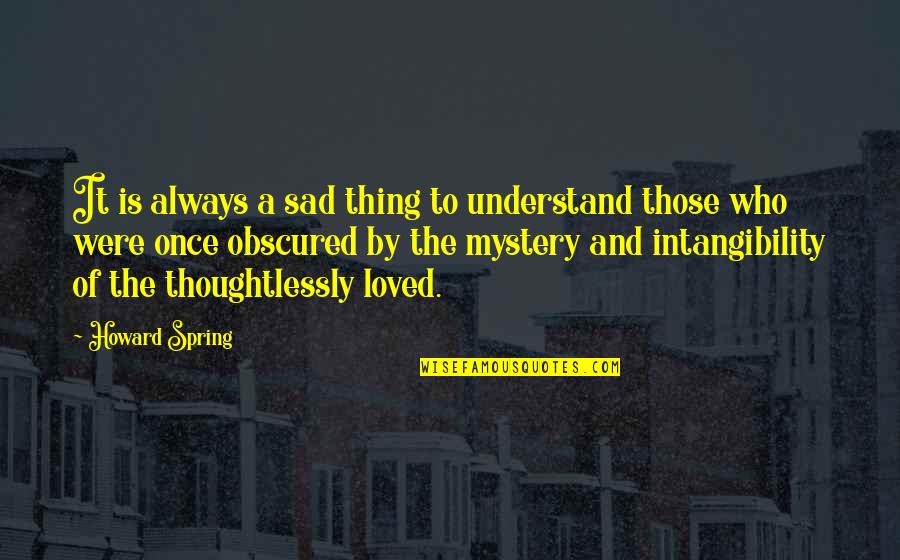 Once In Love Always In Love Quotes By Howard Spring: It is always a sad thing to understand