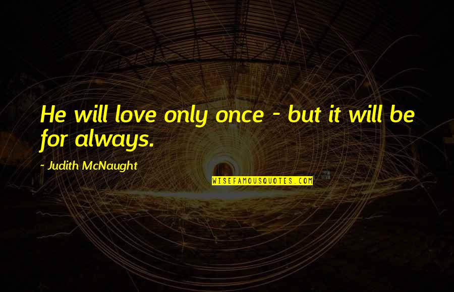 Once In Love Always In Love Quotes By Judith McNaught: He will love only once - but it
