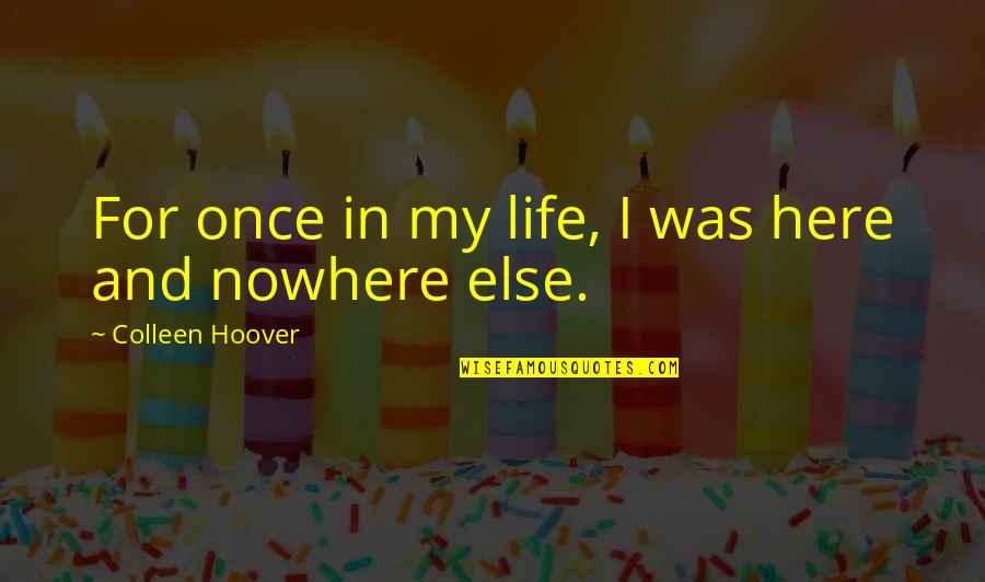 Once In My Life Quotes By Colleen Hoover: For once in my life, I was here