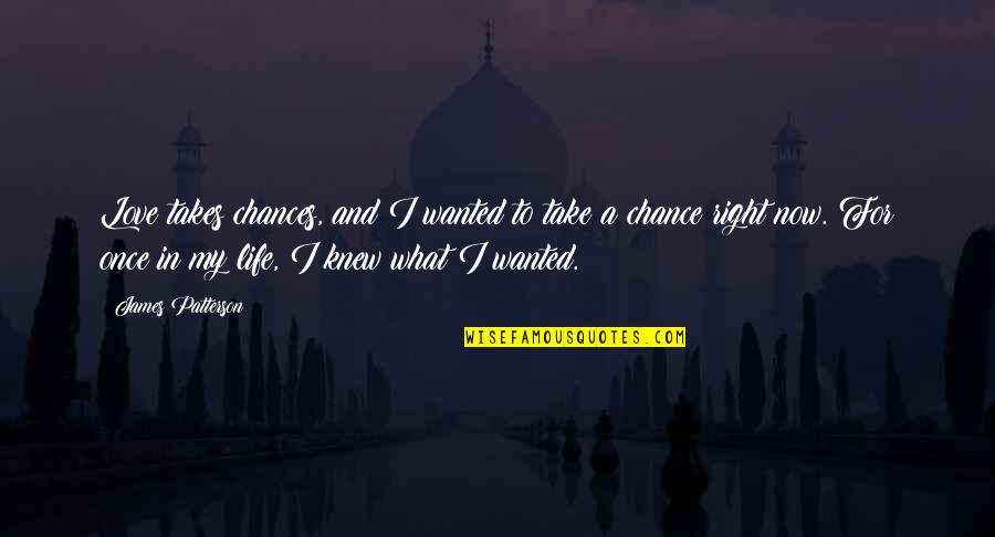 Once In My Life Quotes By James Patterson: Love takes chances, and I wanted to take