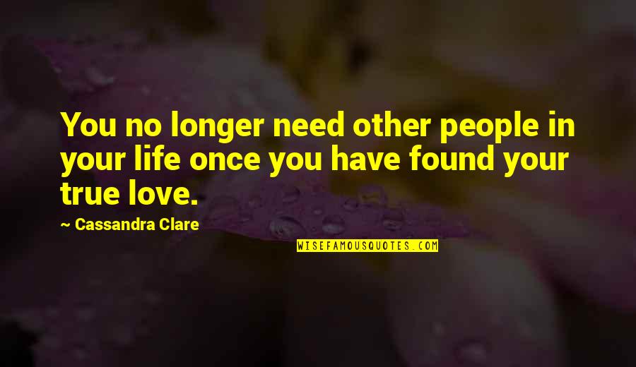 Once In Your Life Quotes By Cassandra Clare: You no longer need other people in your