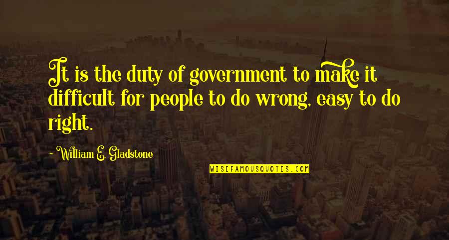 Once In Your Life You'll Find Someone Quotes By William E. Gladstone: It is the duty of government to make