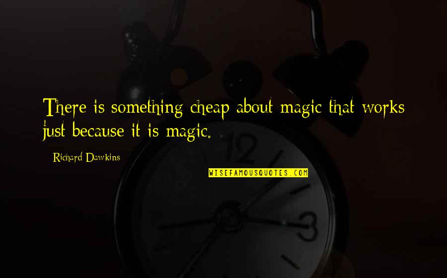 Once Is Enough For A Wise Man Quotes By Richard Dawkins: There is something cheap about magic that works