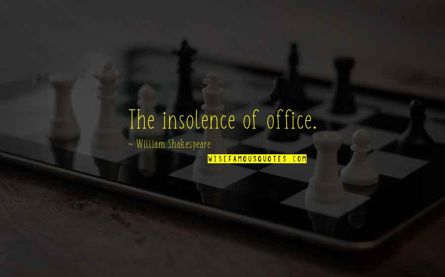 Once Is Enough For A Wise Man Quotes By William Shakespeare: The insolence of office.
