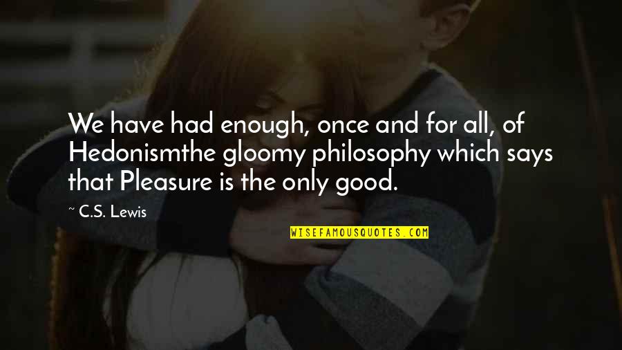 Once Is Enough Quotes By C.S. Lewis: We have had enough, once and for all,