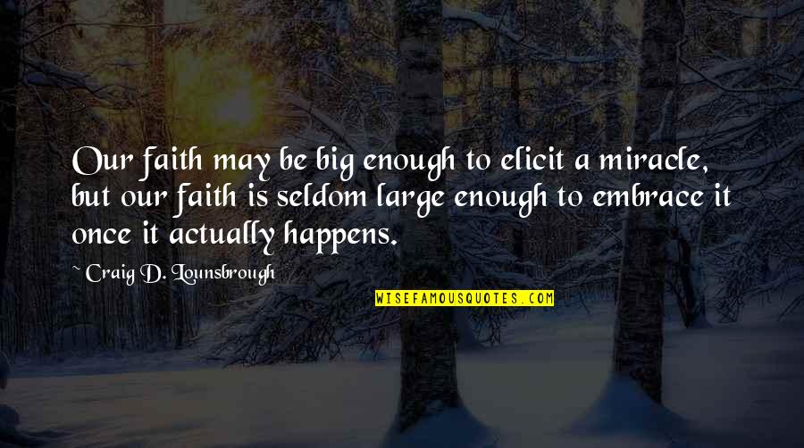 Once Is Enough Quotes By Craig D. Lounsbrough: Our faith may be big enough to elicit