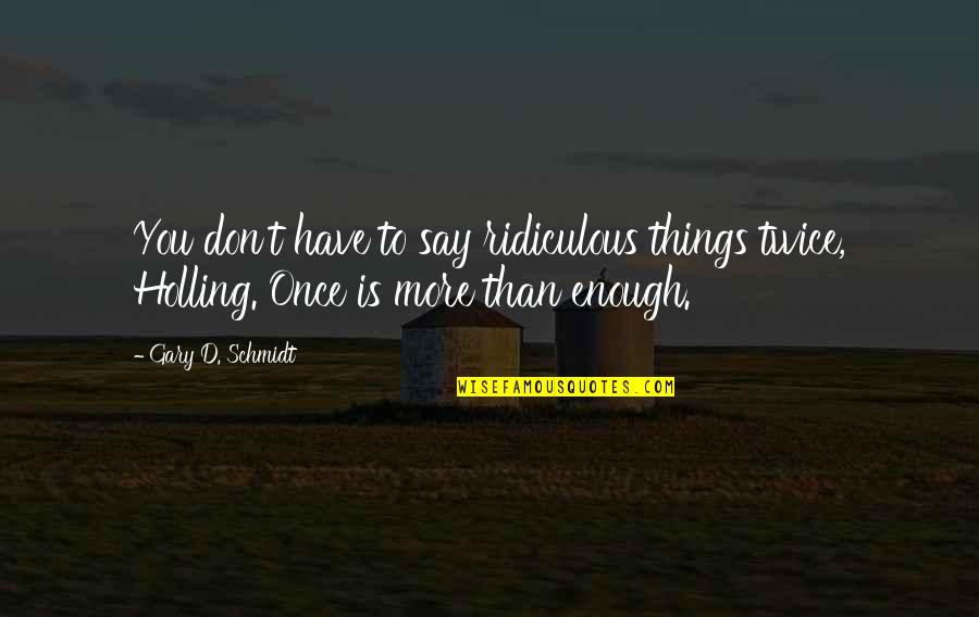 Once Is Enough Quotes By Gary D. Schmidt: You don't have to say ridiculous things twice,