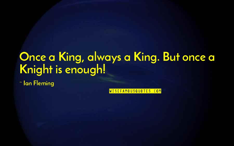 Once Is Enough Quotes By Ian Fleming: Once a King, always a King. But once