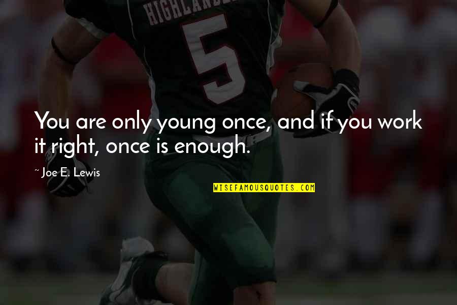 Once Is Enough Quotes By Joe E. Lewis: You are only young once, and if you