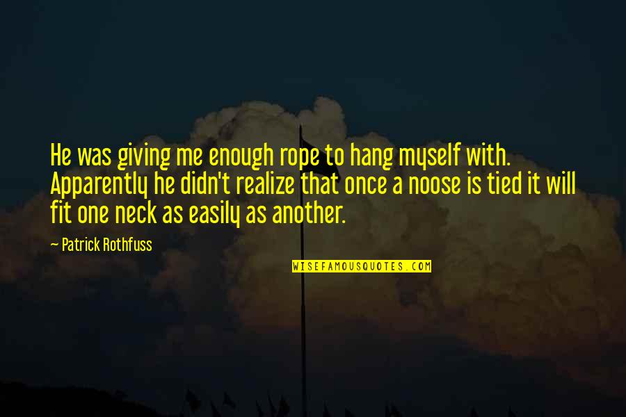 Once Is Enough Quotes By Patrick Rothfuss: He was giving me enough rope to hang