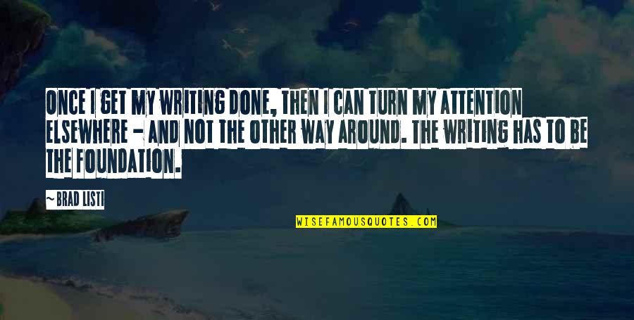 Once Its Done Quotes By Brad Listi: Once I get my writing done, then I