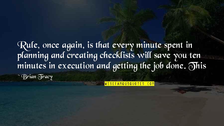 Once Its Done Quotes By Brian Tracy: Rule, once again, is that every minute spent