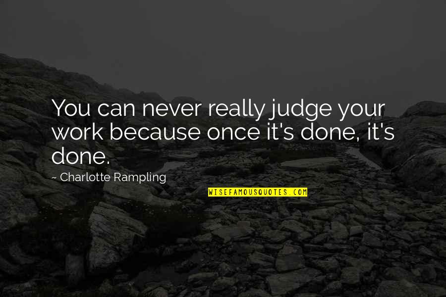 Once Its Done Quotes By Charlotte Rampling: You can never really judge your work because Once Its Done Quotes By Charlotte Rampling: You can never really judge your work because