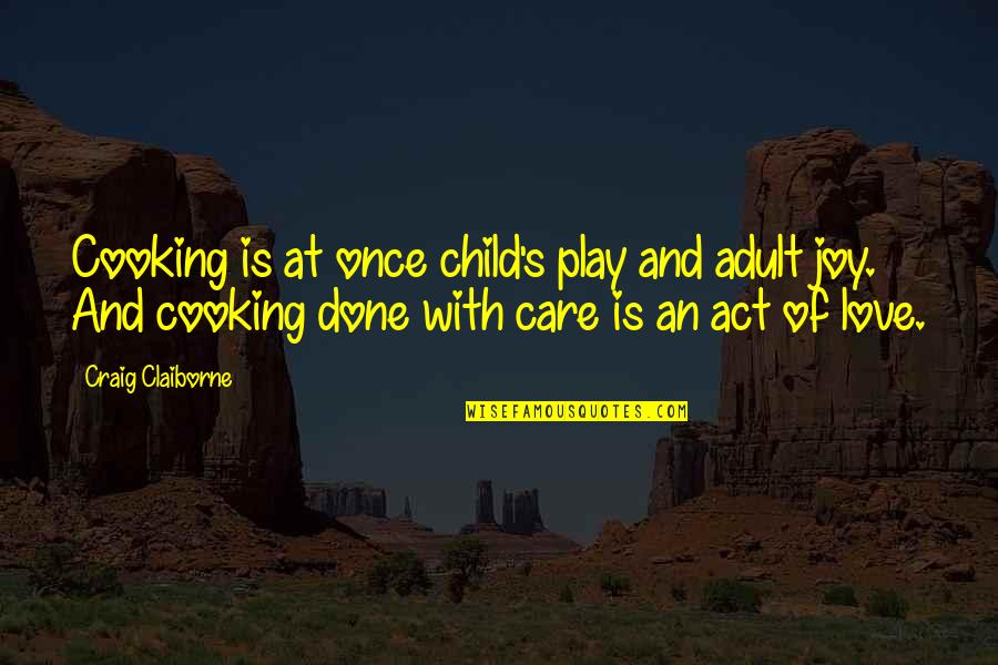Once Its Done Quotes By Craig Claiborne: Cooking is at once child's play and adult Once Its Done Quotes By Craig Claiborne: Cooking is at once child's play and adult