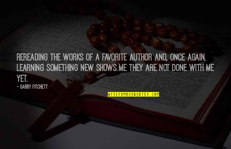 Once Its Done Quotes By Garry Fitchett: Rereading the works of a favorite author and, Once Its Done Quotes By Garry Fitchett: Rereading the works of a favorite author and,