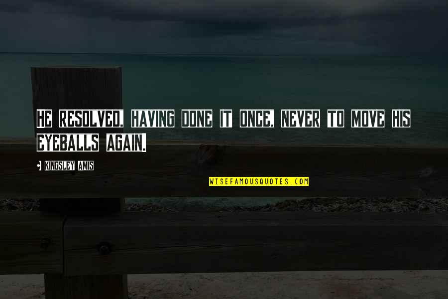 Once Its Done Quotes By Kingsley Amis: He resolved, having done it once, never to