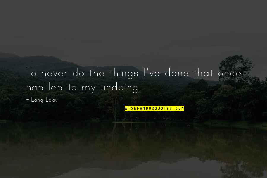 Once Its Done Quotes By Lang Leav: To never do the things I've done that