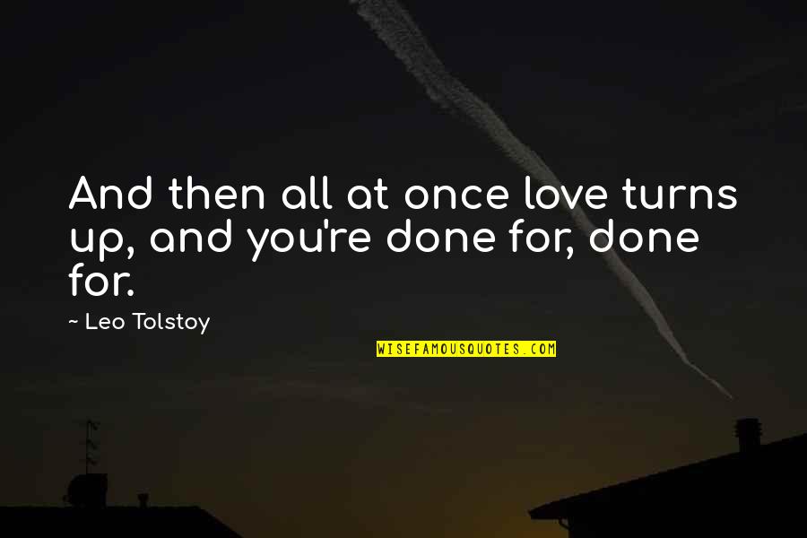 Once Its Done Quotes By Leo Tolstoy: And then all at once love turns up,