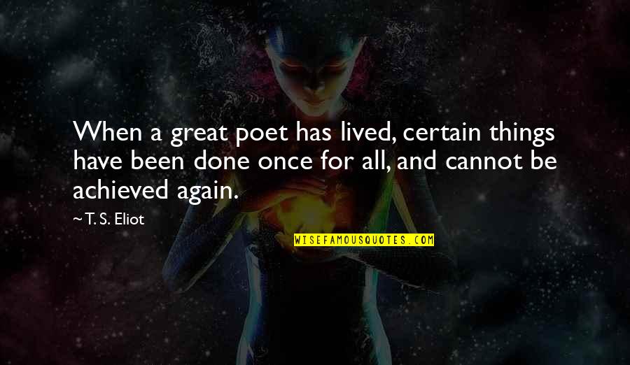 Once Its Done Quotes By T. S. Eliot: When a great poet has lived, certain things Once Its Done Quotes By T. S. Eliot: When a great poet has lived, certain things