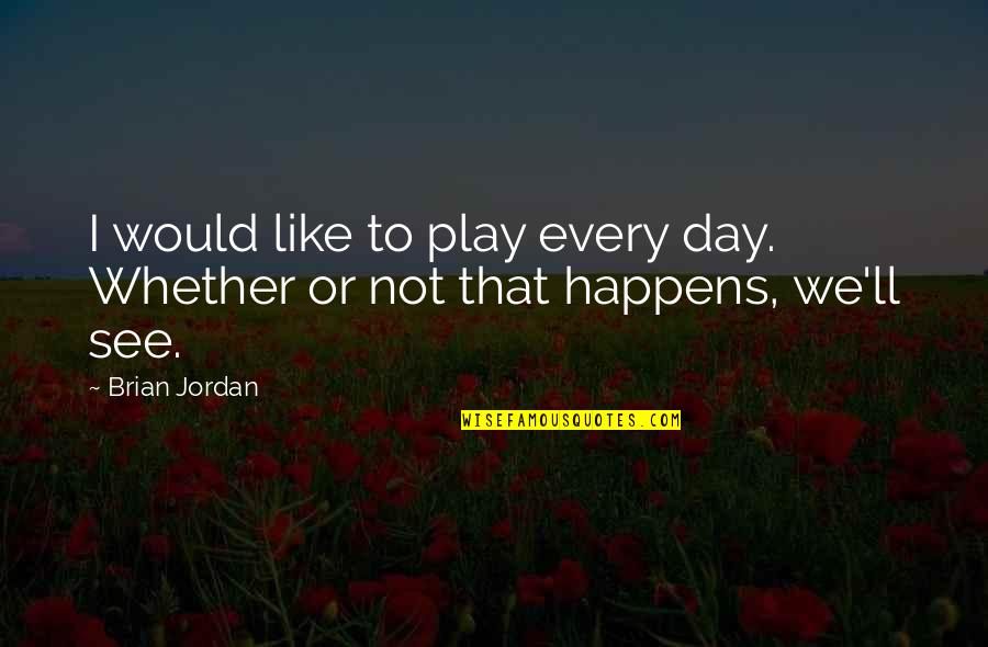 Once I've Had Enough Quotes By Brian Jordan: I would like to play every day. Whether