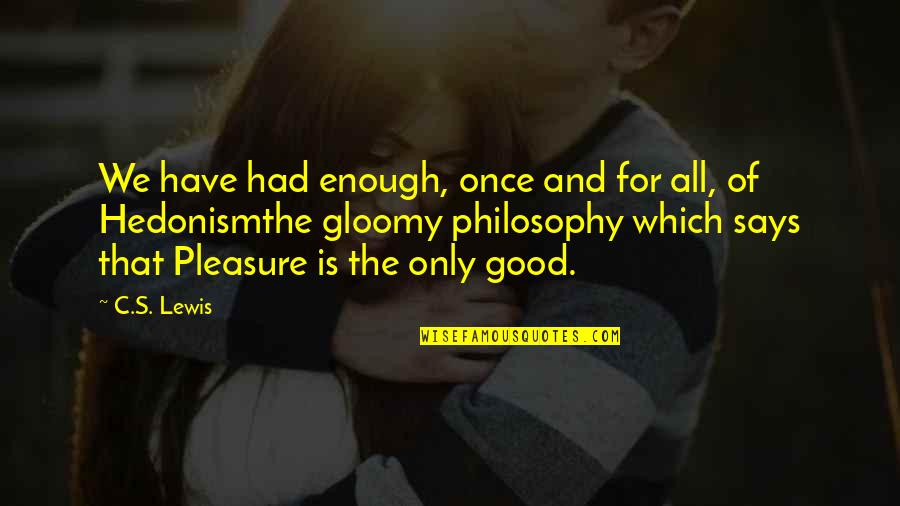 Once I've Had Enough Quotes By C.S. Lewis: We have had enough, once and for all,