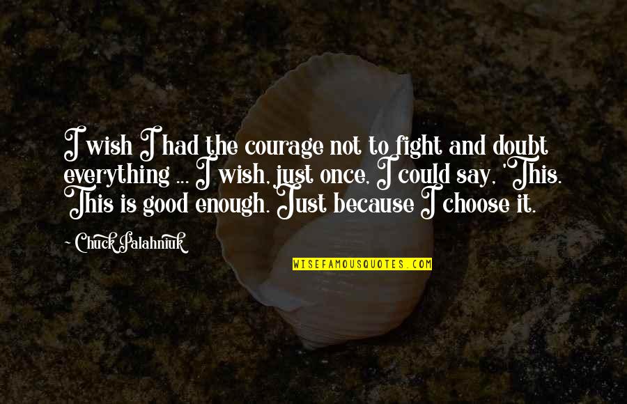 Once I've Had Enough Quotes By Chuck Palahniuk: I wish I had the courage not to