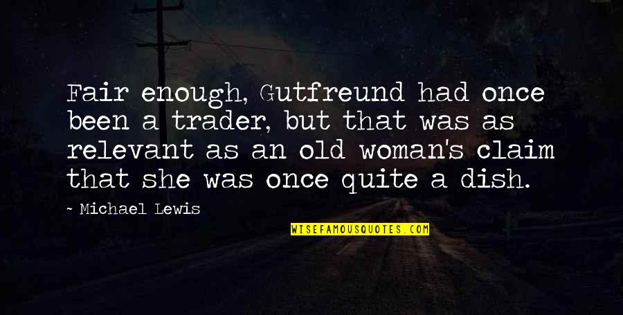 Once I've Had Enough Quotes By Michael Lewis: Fair enough, Gutfreund had once been a trader,