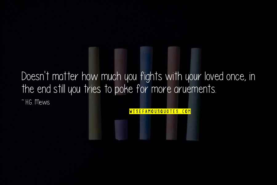 Once Loved You Quotes By H.G. Mewis: Doesn't matter how much you fights with your
