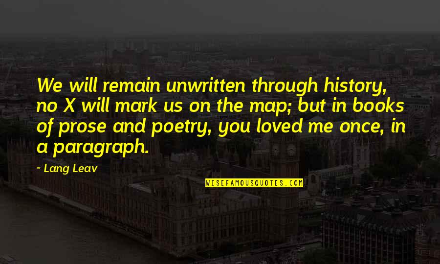 Once Loved You Quotes By Lang Leav: We will remain unwritten through history, no X