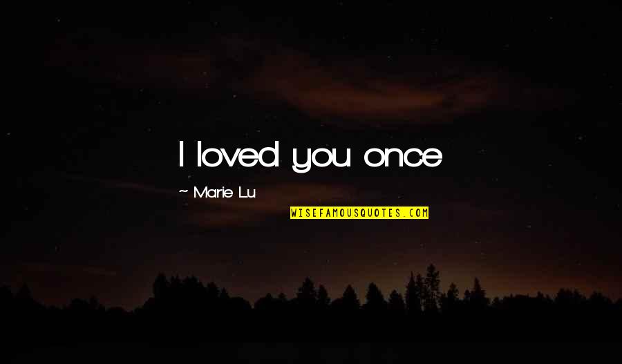 Once Loved You Quotes By Marie Lu: I loved you once