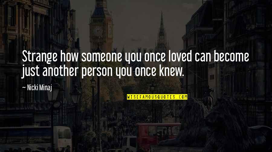 Once Loved You Quotes By Nicki Minaj: Strange how someone you once loved can become