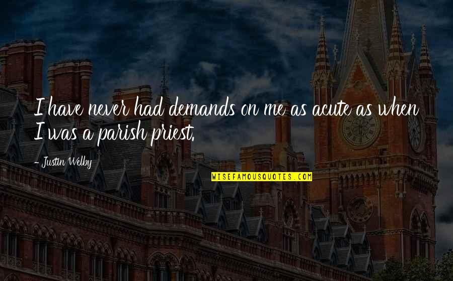 Once Minutos Quotes By Justin Welby: I have never had demands on me as