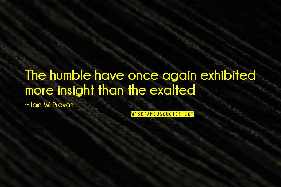 Once More Quotes By Iain W. Provan: The humble have once again exhibited more insight