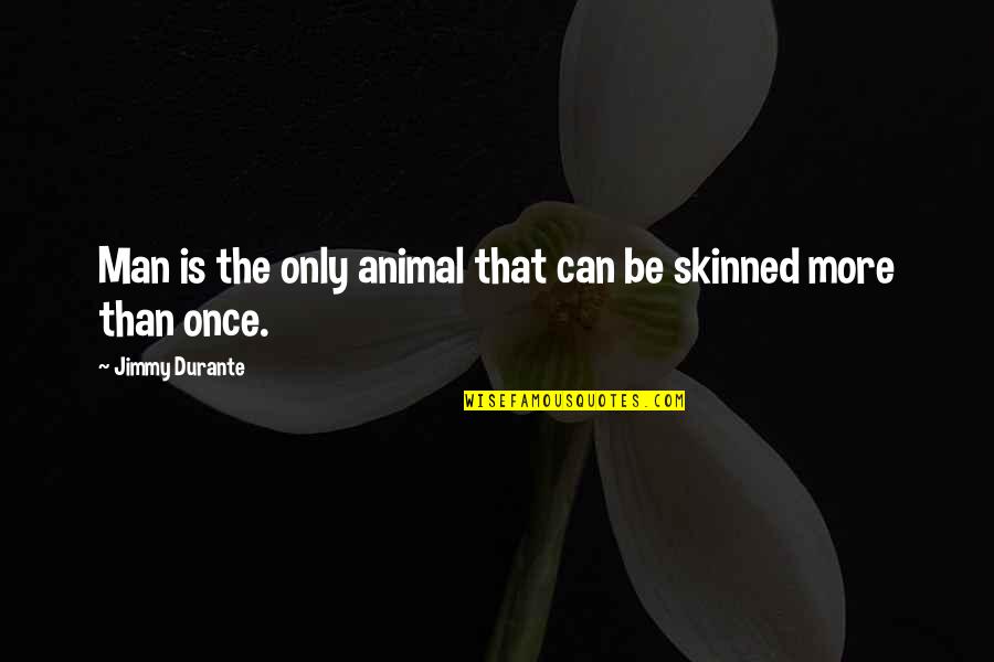 Once More Quotes By Jimmy Durante: Man is the only animal that can be