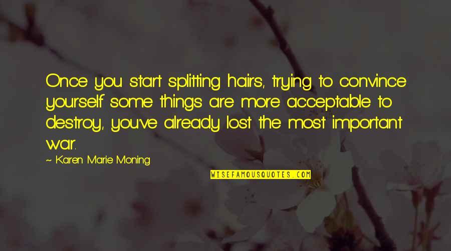 Once More Quotes By Karen Marie Moning: Once you start splitting hairs, trying to convince