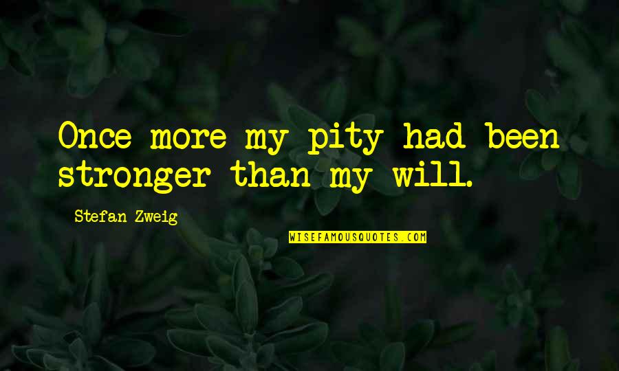 Once More Quotes By Stefan Zweig: Once more my pity had been stronger than