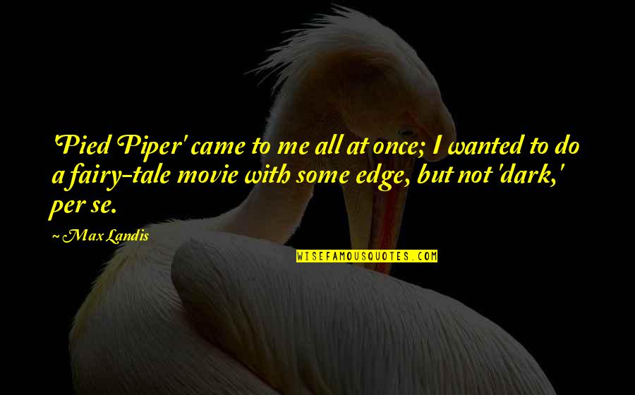 Once Movie Quotes By Max Landis: 'Pied Piper' came to me all at once;