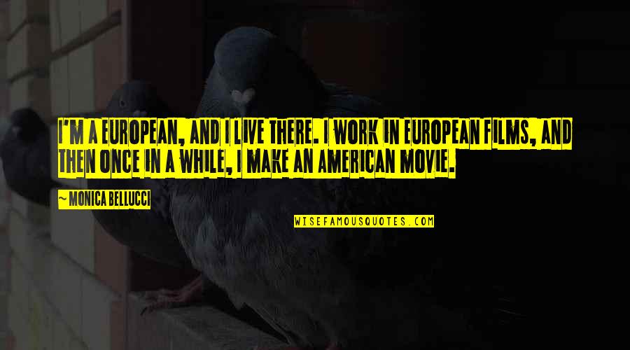 Once Movie Quotes By Monica Bellucci: I'm a European, and I live there. I