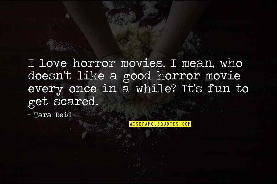 Once Movie Quotes By Tara Reid: I love horror movies. I mean, who doesn't