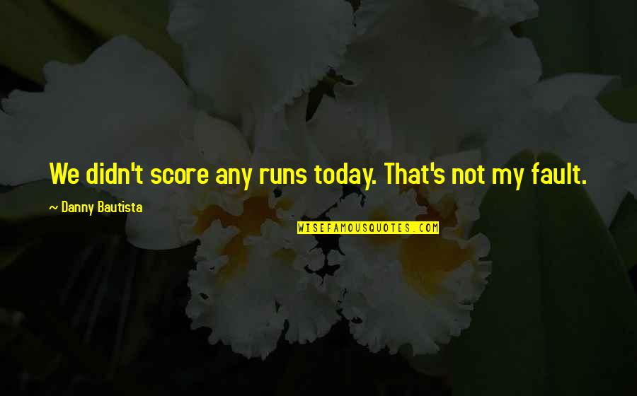 Once On Chunuk Bair Quotes By Danny Bautista: We didn't score any runs today. That's not