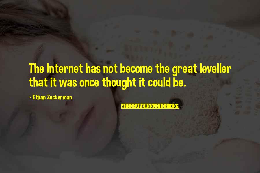 Once Quotes By Ethan Zuckerman: The Internet has not become the great leveller