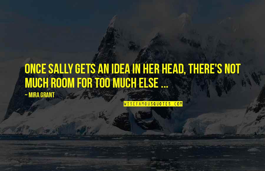 Once Quotes By Mira Grant: Once Sally gets an idea in her head,