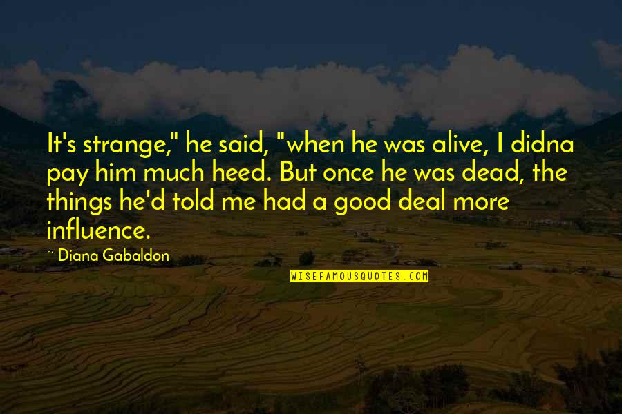 Once Said Quotes By Diana Gabaldon: It's strange," he said, "when he was alive,