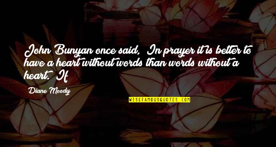 Once Said Quotes By Diane Moody: John Bunyan once said, "In prayer it is